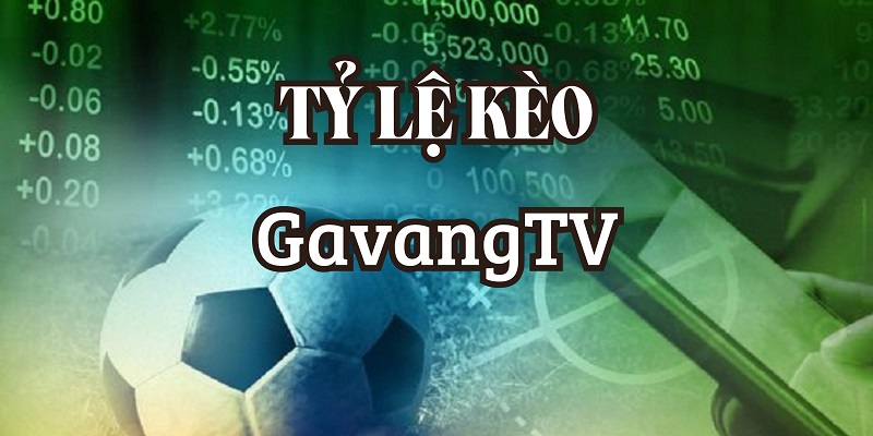 Tỷ lệ kèo được cập nhật đầy đủ và chính xác tại GavangTV